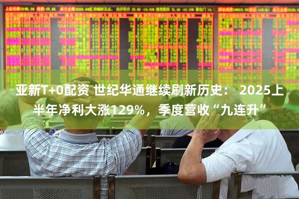 亚新T+0配资 世纪华通继续刷新历史： 2025上半年净利大涨129%，季度营收“九连升”